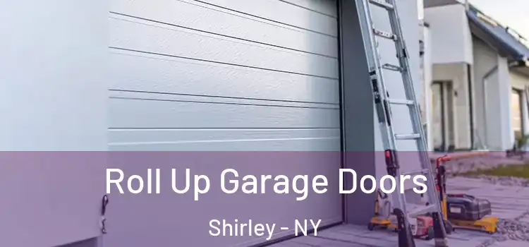  Roll Up Garage Doors Shirley - NY